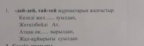 1. -дай-дей, тай-тей жұрнақтарын жалғастыр. Келеді жел зуылдап,Жеткізбейді Ат.Аткан ок зырылдап,Жал-