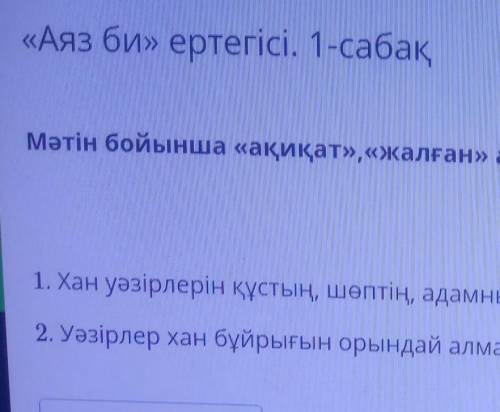 «Аяз би» ертегісі. 1-сабақ Мәтін бойынша «ақиқат», «жалған» ақпаратты анықта.1. Хан уәзірлерін құсты