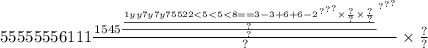 55555556111 \frac{15 { {45 { \frac{ \frac{1 { {yy7y7y7 {5522 < 5 < 5 < 8 = = 3 - 3 + 6 + 6 - 2 \\ }^{?} }^{?} }^{?} \times \frac{?}{?} \times \frac{?}{?} }{?} }{?} }^{?} }^{?} }^{?} }{?} \times \frac{?}{?}