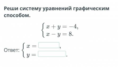 Реши систему уравнений графическим х + у = -4{х - у = 8 {х =ответ: {х =