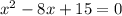 x {}^{2} - 8x + 15 = 0