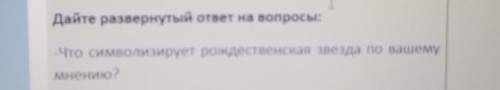 Дайте развернутый ответ на вопросы: -Что символизирует рождественская звезда по вашемуМнению?​