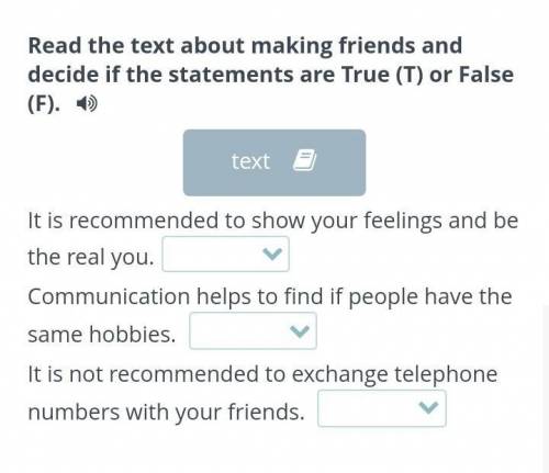 Read the text about making friends and decide if the statements are True (T) or FalseF).text eis rec