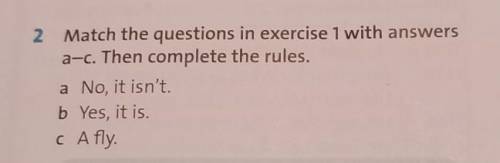 2 Match the questions in exercise 1 with answers a-c. Then complete the rules.a No, it isn't.b Yes,