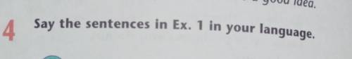 4Say the sentences in Ex.1 in you language​