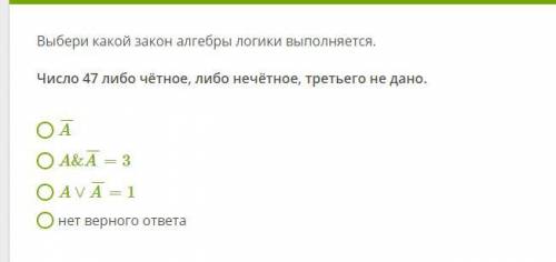 Выбери какой закон алгебры логики выполняется. Число 47 либо чётное, либо нечётное, третьего не дано