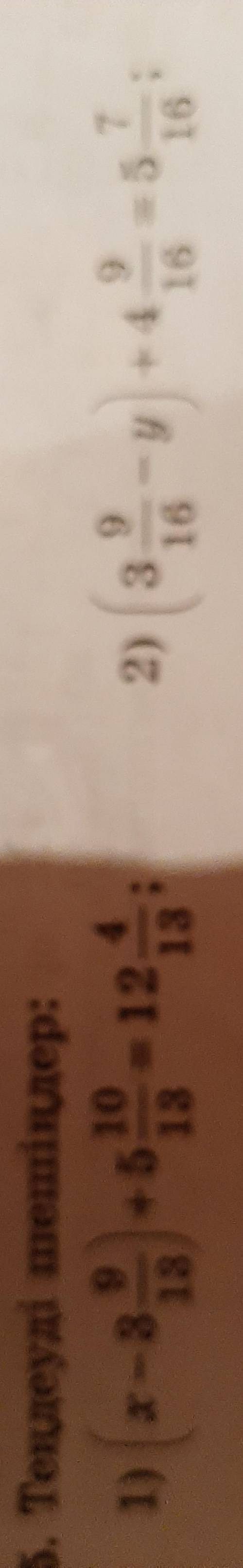 Теңдеуді шешіңдер 1) (x-3 9/13)+5 10/13=12 4/13 2)(3 9/16-y)+4 9/16=5 6/16