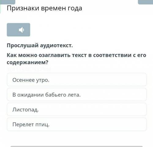 Признаки времен года Прослушай аудиотекст.Как можно озаглавить текст в соответствии с его содержание