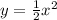 y = \frac{1}{2} {x}^{2}