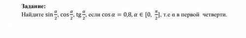 Найдите sin a/2, cos a/2,tg a/2, если cos a=0,8, a €[0, п/2],т.е а в I четверти