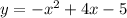 y = - {x}^{2} + 4x - 5