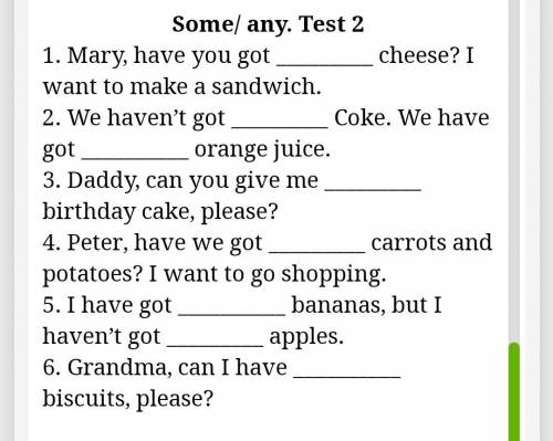 Some/any. Test 2 1. Mary, have you got cheese? I want to make a sandwich. 2.We haven't got Coke. We