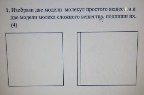 1. Изобрази две модели молекул простого вещества и две модели молекл сложного вещества, подпиши их.(