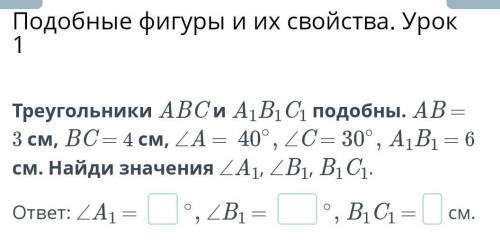 Треугольники авс и а1 в1 с1 подобны. ав=3см, вс=4см, угол А =40 ° , угол С=30°, А1В1=6см. найди знач