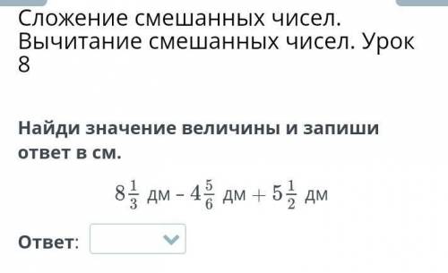 Сложение смешанных чисел. Вычитание смешанных чисел. Урок 8 Найди значение величины и запиши ответ в