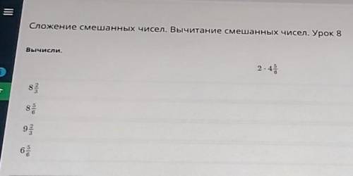 Сложение смешанных чисел. Вычитание смешанных чисел. Урок 8Вычисли.2*4 5/6​