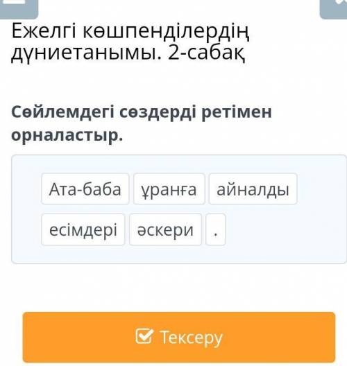 Ежелгі көшпенділердің дүниетанымы. 2-сабақСөйлемдегі сөздерді ретімен орналастыр.​