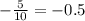 - \frac{5}{10} = - 0.5