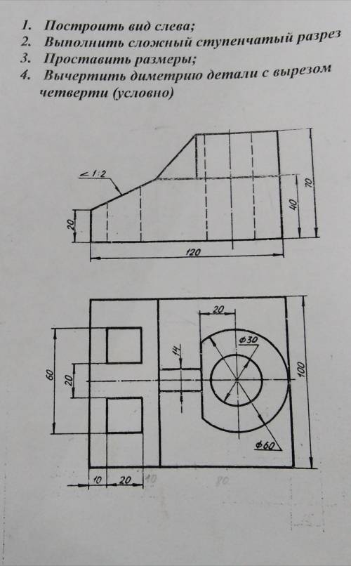 построить вид слева, выполнить сложный ступенчатый разрез и вычертить диметрию детали с вырезом четв