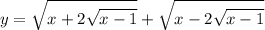 \displaystyle y=\sqrt{x+2\sqrt{x-1}}+ \sqrt{x-2 \sqrt{x-1}}