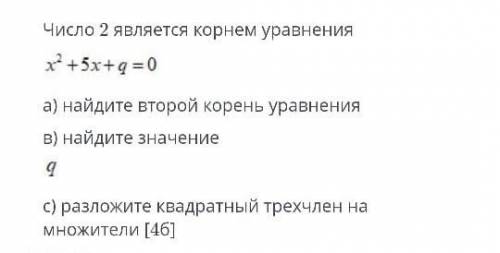 Число 2 является корнем уравнения x2 +5x+q = 0 a) найдите второй корень уравнения. в) найдите значен