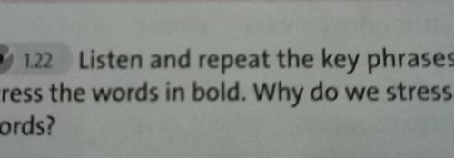 4 • 122 Listen and repeat the key phrases.Stress the words in bold. Why do we stresswords?​
