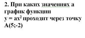 При каких значениях а график функции у=ах2 проходит через точку А(5;-2)