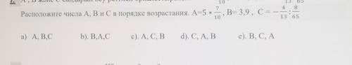 7 4 8Расположите числа A, B и Cв порядке возрастания. А=5 %В= 3,9, C = –2101365а) A, B,Cb). В, А,Сс)