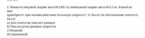 имеются медные шарик массой 100г свинцовый шарик массой 0,1. Какой из них приобретет при взаимодейст