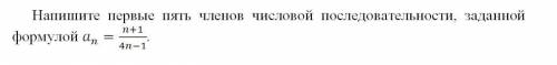 1. Напишите первые пять членов числовой последовательности, заданной формулой an=n+1/4n-1