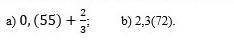 Запишите переодическую дробь в виде обыкновенной 0,(55)+2/3³ b)2,3(72)​