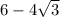 6 - 4 \sqrt{3}