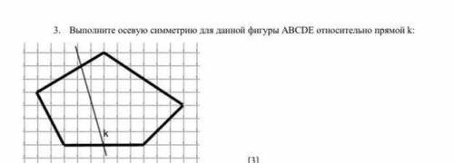 Выполните осевую симметрию для данной фигуры ABCDE относительно прямой k ​