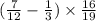 ( \frac{7}{12} - \frac{1}{3} ) \times \frac{16}{19}