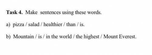 Task 4. Make sentences using these words, a) pizza/salad / healthier / than/is.