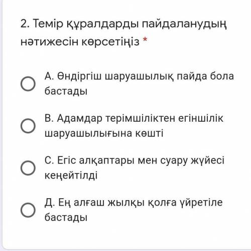 Темір құралдарды пайдаланудың нәтижесін көрсетіңіз * А. Өндіргіш шаруашылық пайда бола бастадыВ. Ада