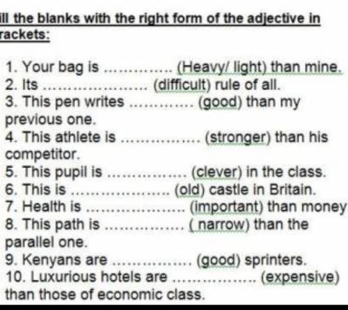 ill the blanks with the right form of the adjective in rackets: . (Heavy/ light) than mine. (difficu