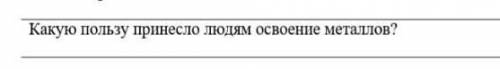 Какую пользу принесло людям освоение металлов??​