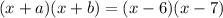 (x+a)(x+b)=(x -6)(x-7)