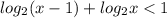 log_{2}(x - 1) + log_{2}x < 1