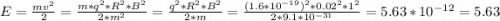 E=\frac{mv^{2} }{2} =\frac{m*q^2*R^2*B^2}{2*m^2} =\frac{q^2*R^2*B^2}{2*m}=\frac{(1.6*10^{-19} )^{2}*0.02^2*1^2 }{2*9.1*10^{-31} } =5.63*10^{-12} =5.63