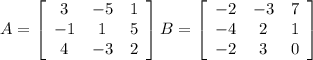 A=\left[\begin{array}{ccc}3&-5&1\\-1&1&5\\4&-3&2\end{array}\right] B=\left[\begin{array}{ccc}-2&-3&7\\-4&2&1\\-2&3&0\end{array}\right]