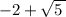 - 2 + \sqrt{5 \:}