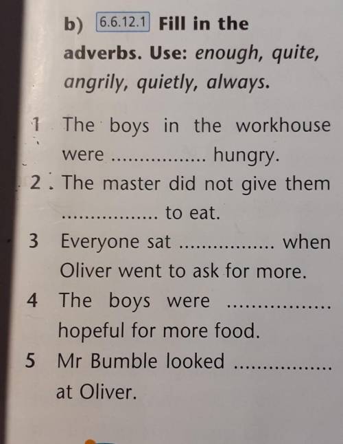 B) 6.6.12.1) Fill in the adverbs. Use: enough, quite,angrily, quietly, always.1 The boys in the work