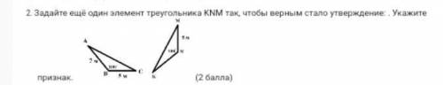 Задайте ещё один элемент треугольника кум так, чтобы верным стало утверждение: - Укажите признак( )​