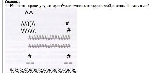 1. Напишите процедуру, которая будет печатать на экране изображенный символами.