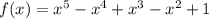 f(x) = {x}^{5} - {x}^{4} + {x}^{3} - {x}^{2} + 1