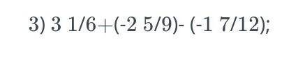 3 целых 1/6+(-2 целых 5/9)-(-1 целая 7/12)​