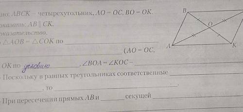 1. Дано: АВСК — четырехугольник, АО - ОС, ВО – ОК.Показать: AB||СК.​