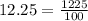 12.25 = \frac{1225}{100}